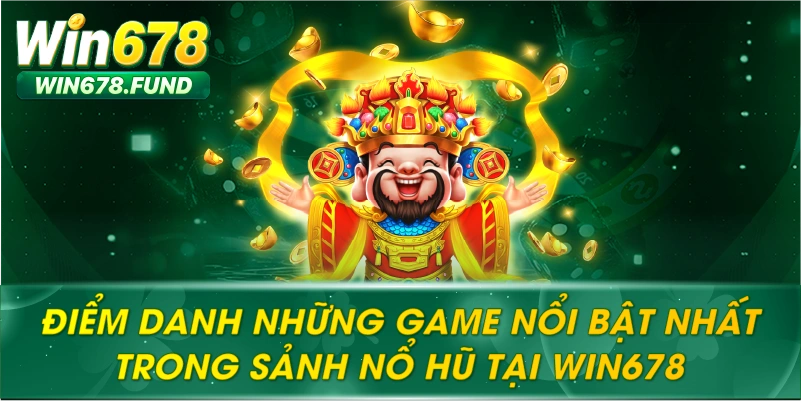 Điểm danh những game nổi bật nhất trong sảnh nổ hũ tại WIN678