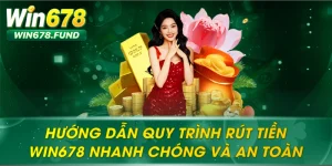 Hướng Dẫn Quy Trình Rút Tiền WIN678 Nhanh Chóng Và An Toàn